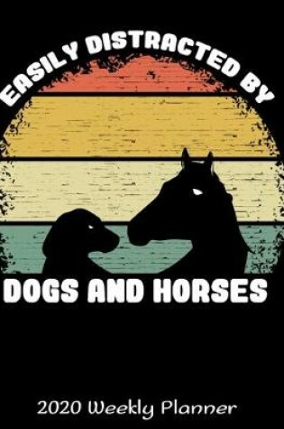 Cover of Easily Distracted By Dogs And Horses 2020 Weekly Planner