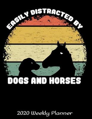 Book cover for Easily Distracted By Dogs And Horses 2020 Weekly Planner
