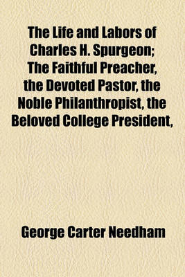 Book cover for The Life and Labors of Charles H. Spurgeon; The Faithful Preacher, the Devoted Pastor, the Noble Philanthropist, the Beloved College President,