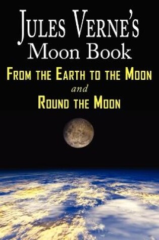 Cover of Jules Verne's Moon Book - From Earth to the Moon & Round the Moon - Two Complete Books