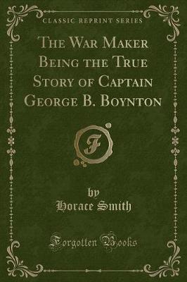 Book cover for The War Maker Being the True Story of Captain George B. Boynton (Classic Reprint)