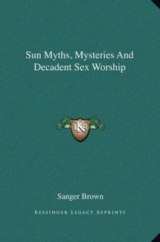 Cover of Sun Myths, Mysteries and Decadent Sex Worship
