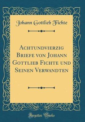 Book cover for Achtundvierzig Briefe Von Johann Gottlieb Fichte Und Seinen Verwandten (Classic Reprint)