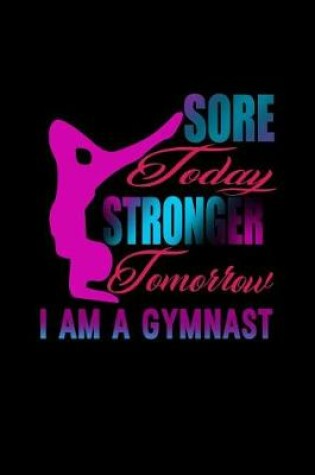 Cover of Sore Today, Stronger tomorrow. I am a Gymnast.