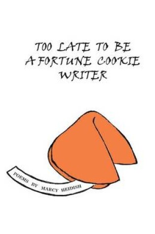 Cover of Too Late To Be A Fortune Cookie Writer