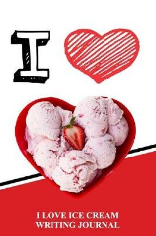 Cover of I Love Ice Cream Writing Journal