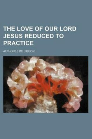 Cover of The Love of Our Lord Jesus Reduced to Practice