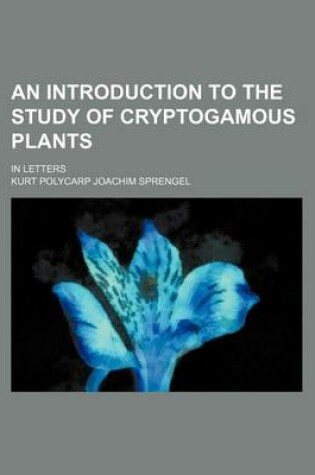 Cover of An Introduction to the Study of Cryptogamous Plants; In Letters