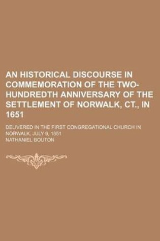 Cover of An Historical Discourse in Commemoration of the Two-Hundredth Anniversary of the Settlement of Norwalk, CT., in 1651; Delivered in the First Congregational Church in Norwalk, July 9, 1851