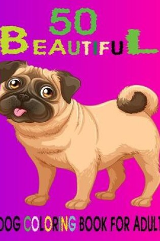 Cover of 50 Beautiful Dog Coloring Book For Adult