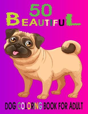 Book cover for 50 Beautiful Dog Coloring Book For Adult