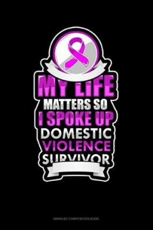 Cover of My Life Matters So I Spoke Up Domestic Violence Survivor