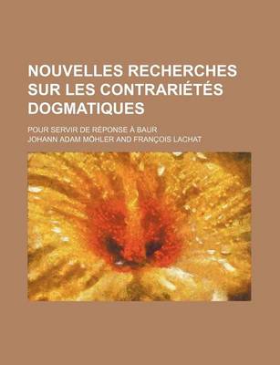 Book cover for Nouvelles Recherches Sur Les Contrarietes Dogmatiques; Pour Servir de Reponse a Baur