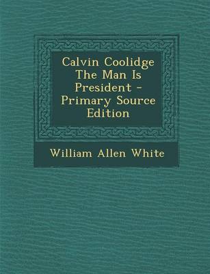 Book cover for Calvin Coolidge the Man Is President - Primary Source Edition