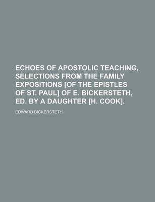 Book cover for Echoes of Apostolic Teaching, Selections from the Family Expositions [Of the Epistles of St. Paul] of E. Bickersteth, Ed. by a Daughter [H. Cook].