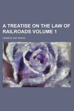 Cover of A Treatise on the Law of Railroads Volume 1