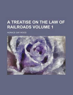 Book cover for A Treatise on the Law of Railroads Volume 1