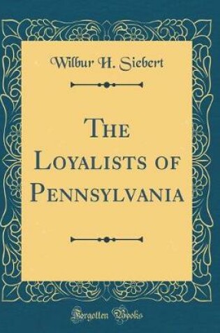 Cover of The Loyalists of Pennsylvania (Classic Reprint)