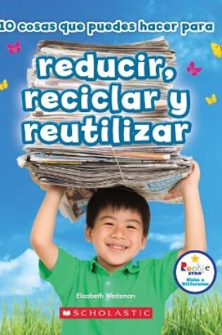 Cover of 10 Cosas Que Puedes Hacer Para Reducir, Reciclar Y Reutilizar (Rookie Star: Make a Difference)