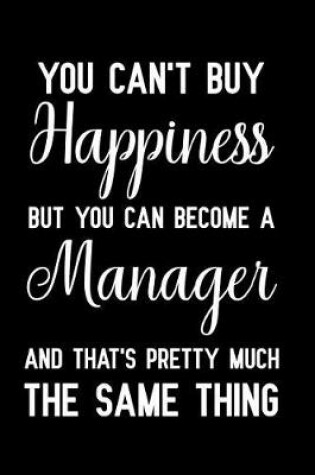 Cover of You Can't Buy Happiness But You Can Become A Manager And That's Pretty Much The Same Thing