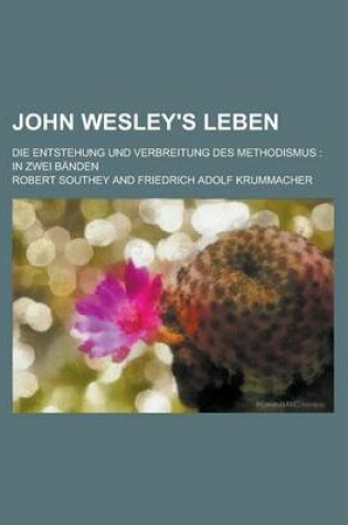 Cover of John Wesley's Leben; Die Entstehung Und Verbreitung Des Methodismus