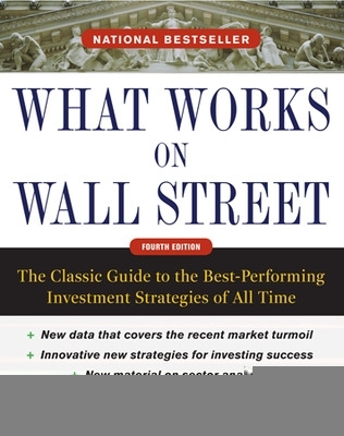 Book cover for What Works on Wall Street, Fourth Edition: The Classic Guide to the Best-Performing Investment Strategies of All Time