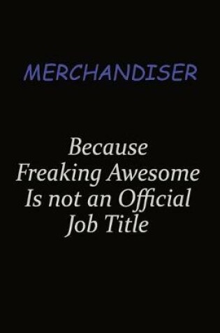 Cover of Merchandiser Because Freaking Awesome Is Not An Official Job Title