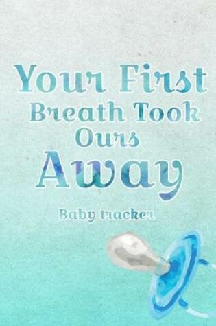 Cover of Your First Breath Took Ours Away- Baby Tracker