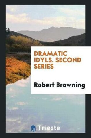 Cover of Dramatic Idyls. Second Series