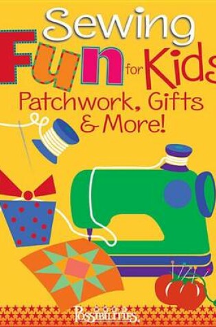 Cover of Sewing Fun for Kids-Patchwork, Gifts & More!