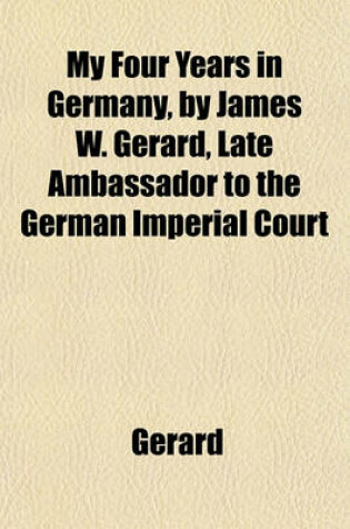 Cover of My Four Years in Germany, by James W. Gerard, Late Ambassador to the German Imperial Court