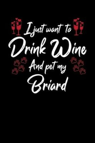 Cover of I Just Want To Drink Wine And Pet My Briard