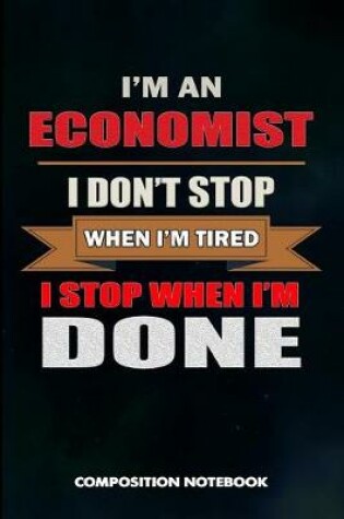 Cover of I Am a Economist I Don't Stop When I Am Tired I Stop When I Am Done