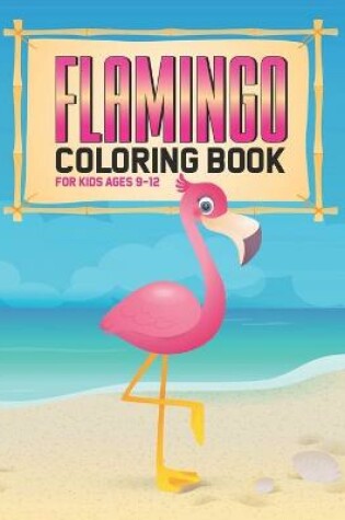 Cover of Flamingo Coloring Book For Kids Ages 9-12