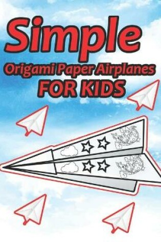 Cover of Simple Origami Paper Airplanes for Kids