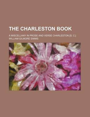 Book cover for The Charleston Book; A Miscellany in Prose and Verse Charleston [S. C.]