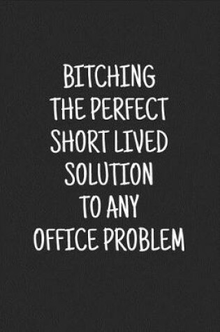 Cover of Bitching the Perfect Short Lived Solution to Any Office Problem