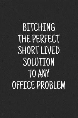 Book cover for Bitching the Perfect Short Lived Solution to Any Office Problem