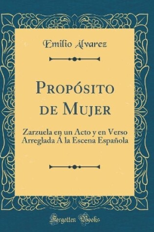 Cover of Propósito de Mujer: Zarzuela en un Acto y en Verso Arreglada Á la Escena Española (Classic Reprint)