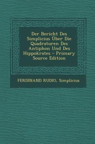 Cover of Der Bericht Des Simplicius Uber Die Quadraturen Des Antiphon Und Des Hippokrates - Primary Source Edition