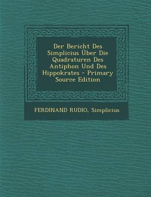 Book cover for Der Bericht Des Simplicius Uber Die Quadraturen Des Antiphon Und Des Hippokrates - Primary Source Edition