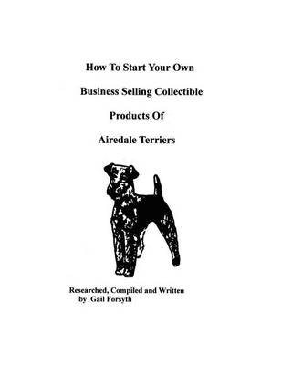 Book cover for How To Start Your Own Business Selling Collectible Products Of Airedale Terriers