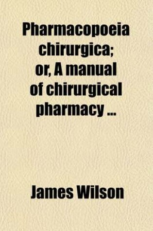 Cover of Pharmacopoeia Chirurgica; Or, a Manual of Chirurgical Pharmacy