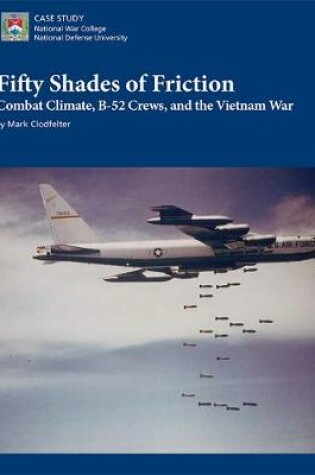 Cover of Fifty Shades of Friction: Combat Climate, B-52 Crews, and the Vietnam War