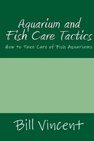 Cover of Aquarium and Fish Care Tactics: How to Take Care of Fish Aquariums