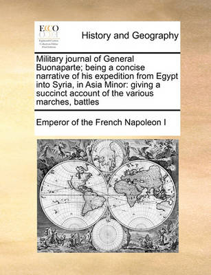 Book cover for Military Journal of General Buonaparte; Being a Concise Narrative of His Expedition from Egypt Into Syria, in Asia Minor