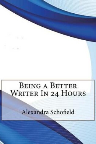 Cover of Being a Better Writer in 24 Hours