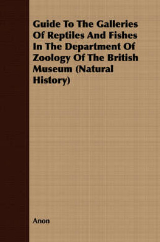 Cover of Guide To The Galleries Of Reptiles And Fishes In The Department Of Zoology Of The British Museum (Natural History)