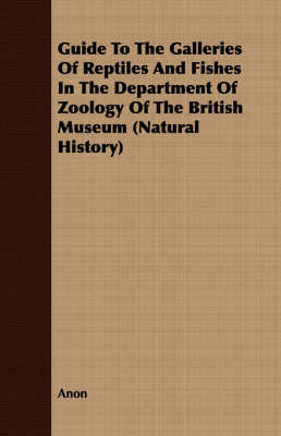 Book cover for Guide To The Galleries Of Reptiles And Fishes In The Department Of Zoology Of The British Museum (Natural History)