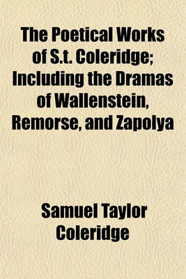 Book cover for The Poetical Works of S.T. Coleridge; Including the Dramas of Wallenstein, Remorse, and Zapolya Volume 3